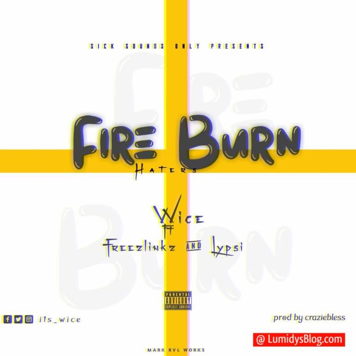 Wice – Fire Burn Haters ft. Freezlinks & Lypsi (Prod. By Craziebless)