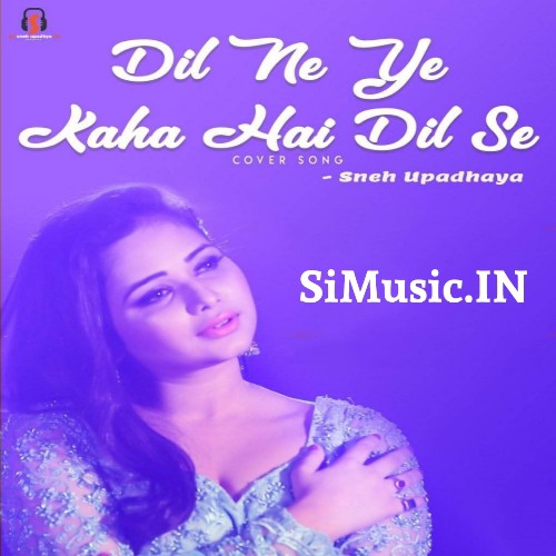 Dil Ne Ye Kaha Hai Dil Se (Sneh Upadhaya) 2020 Cover Mp3 Songs