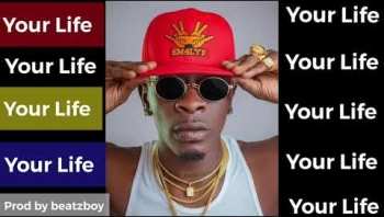 Shatta Wale – Your Life