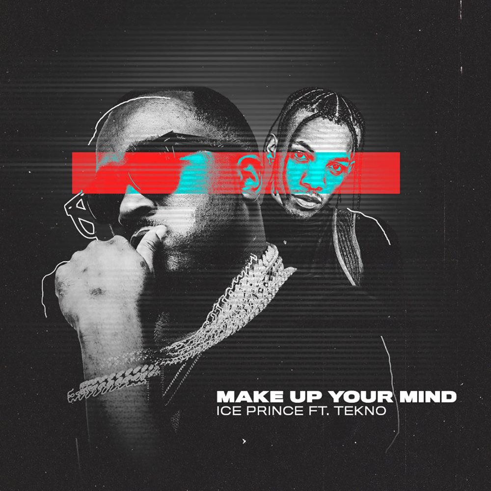 Ice Prince ft. Tekno – Make Up Your Mind
